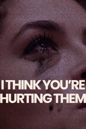I Think You're Hurting Them