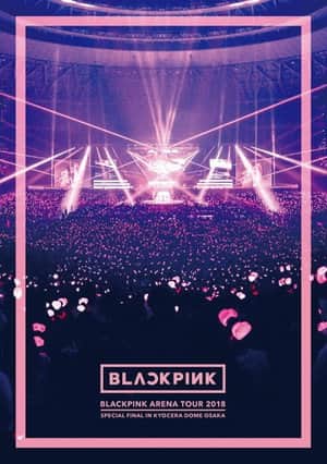 BLACKPINK: Arena Tour 2018 'Special Final in Kyocera Dome Osaka'