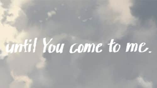 until You come to me.