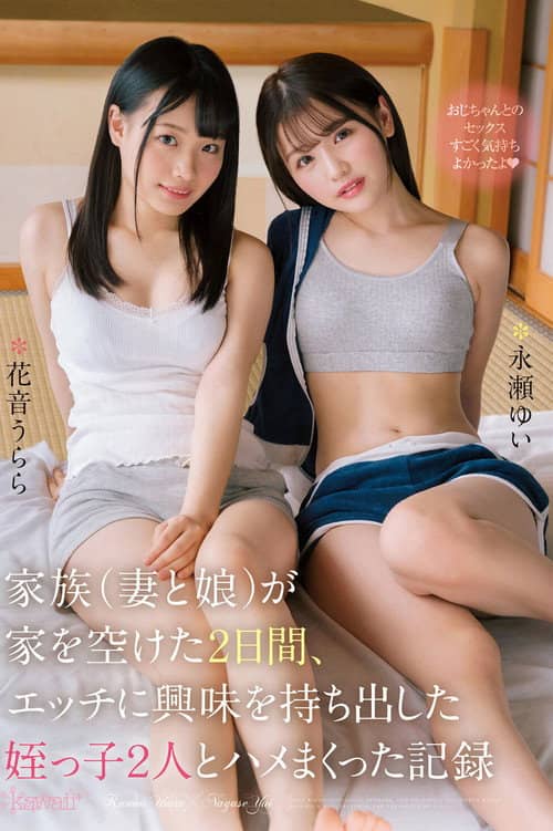 家族(妻と娘)が家を空けた2日間、エッチに興味を持ち出した姪っ子2人とハメまくった記録 永瀬ゆい 花音うらら