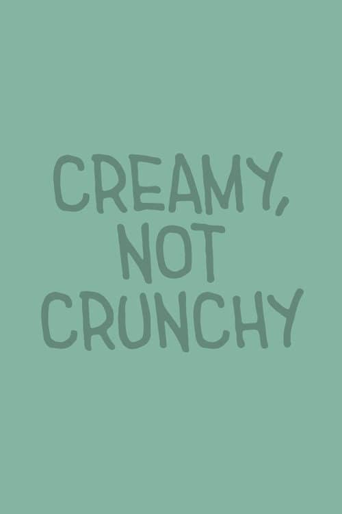 Creamy, Not Crunchy