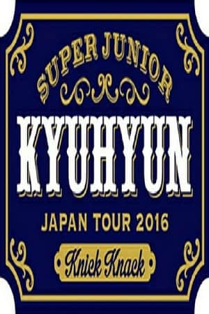 KYUHYUN JAPAN TOUR 2016 ~Knick Knack~